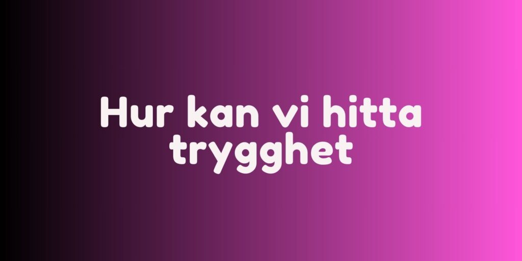 hur kan vi hitta trygghet